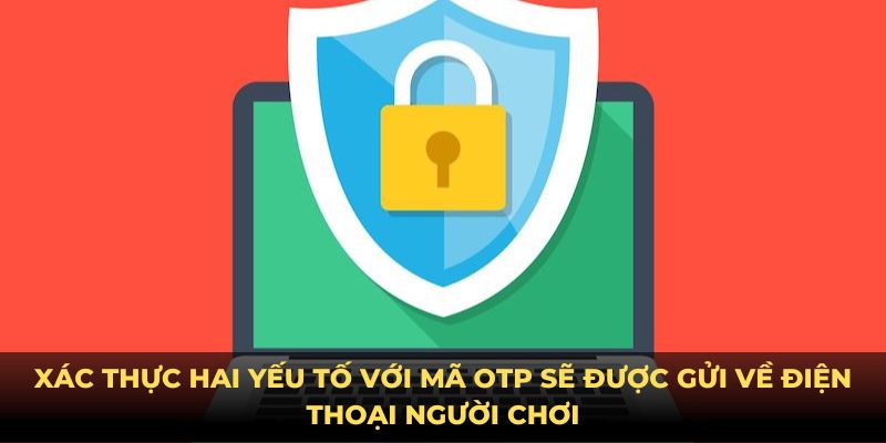 Xác thực hai yếu tố với mã OTP sẽ được gửi về điện thoại người chơi