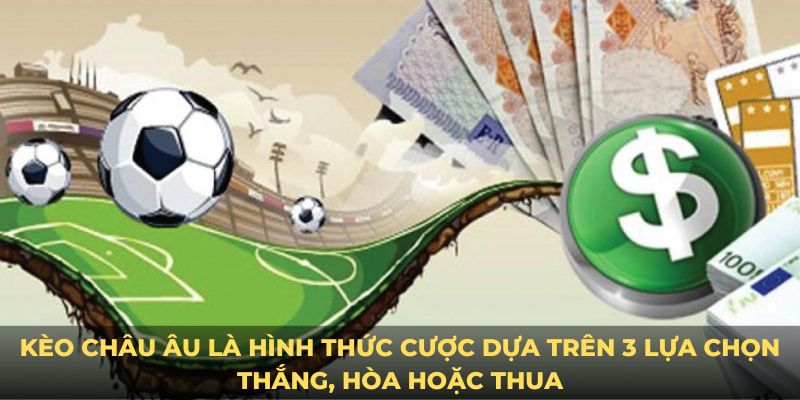 Kèo châu Âu là hình thức cược dựa trên 3 lựa chọn thắng, hòa hoặc thua