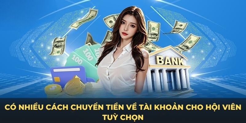 Có nhiều cách chuyển tiền về tài khoản cho hội viên tuỳ chọn