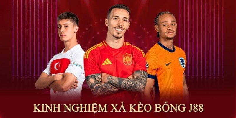 Kinh nghiệm xả kèo bóng J88